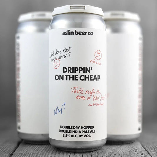 Aslin Drippin’ on the Cheap